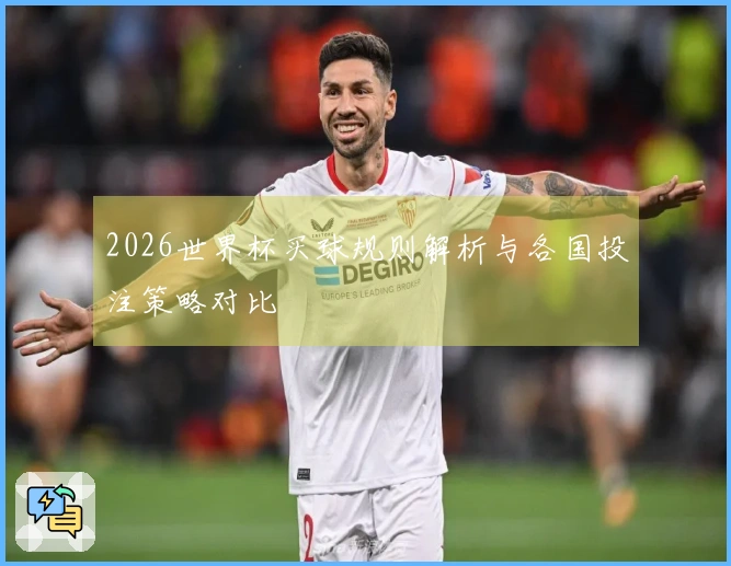2026世界杯买球规则解析与各国投注策略对比